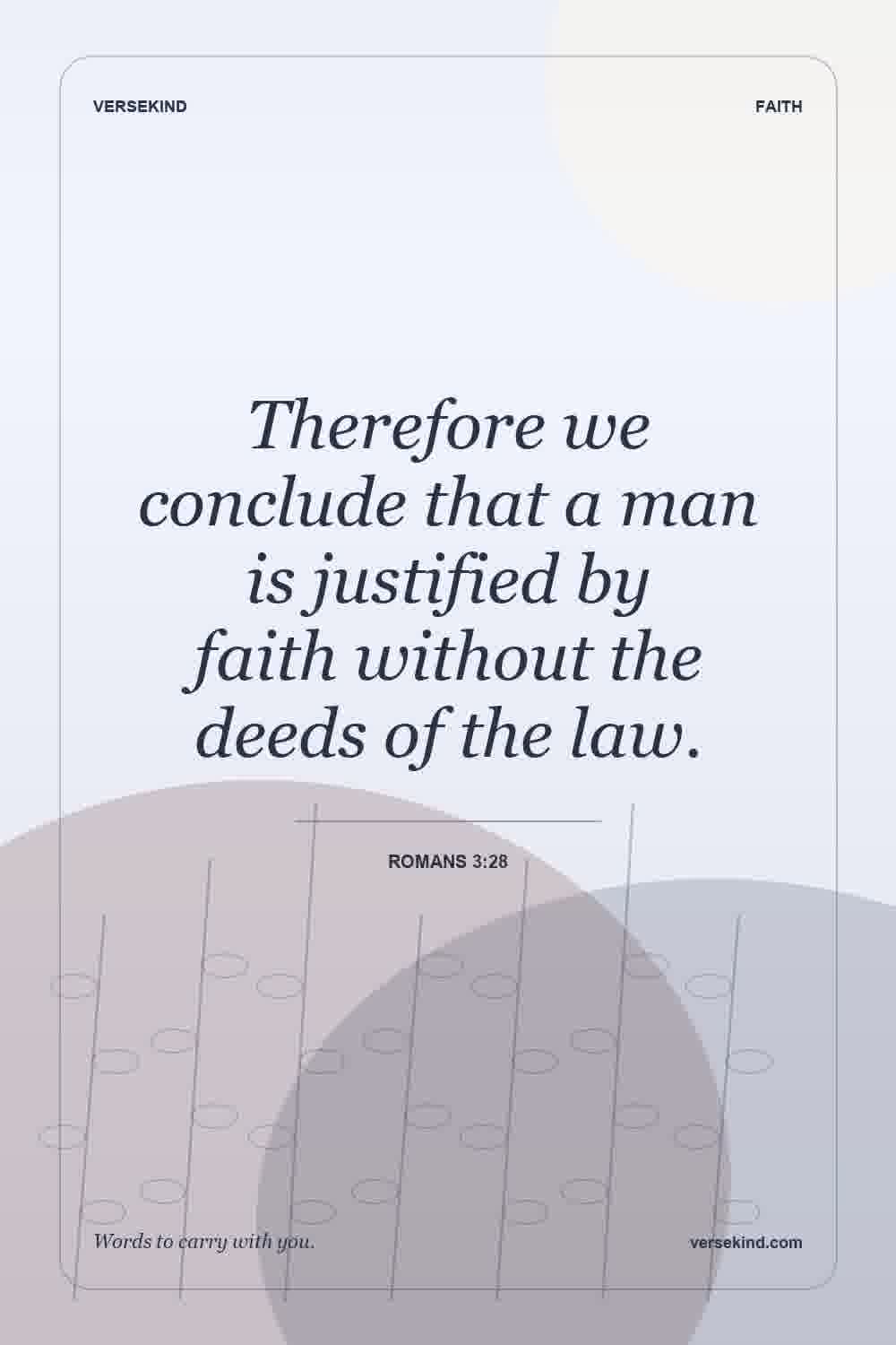 Therefore we conclude that a man is justified by faith without the deeds of the law. — Romans 3:28