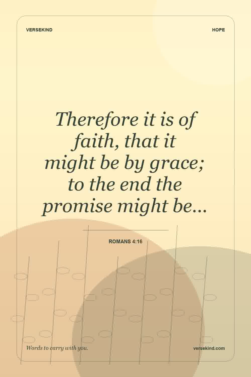 Therefore it is of faith, that it might be by grace; to the end the promise might be… — Romans 4:16