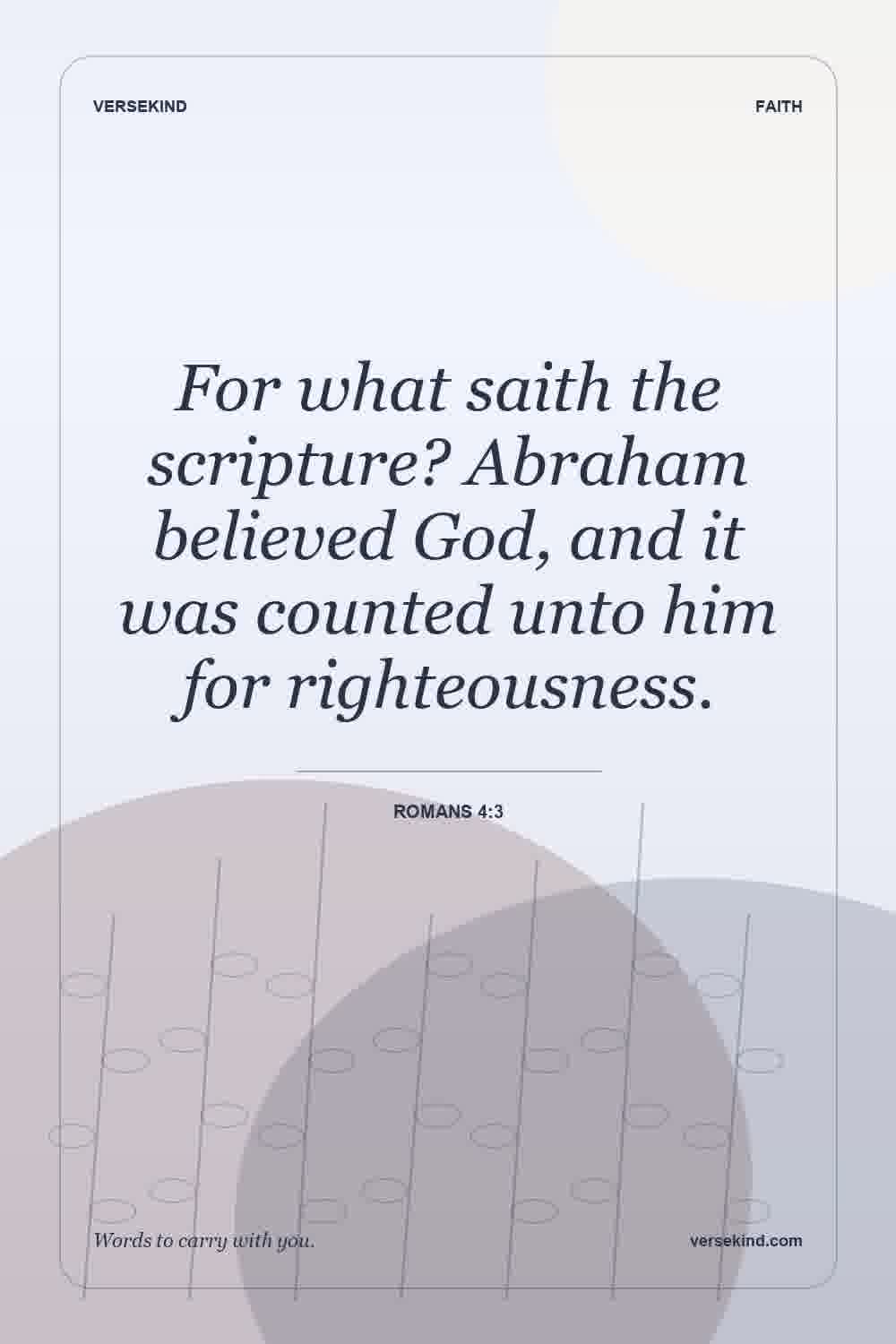 For what saith the scripture? Abraham believed God, and it was counted unto him for righteousness. — Romans 4:3