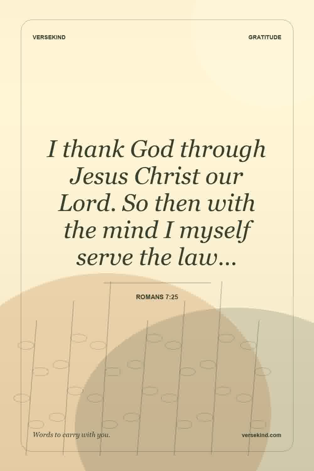 I thank God through Jesus Christ our Lord. So then with the mind I myself serve the law… — Romans 7:25