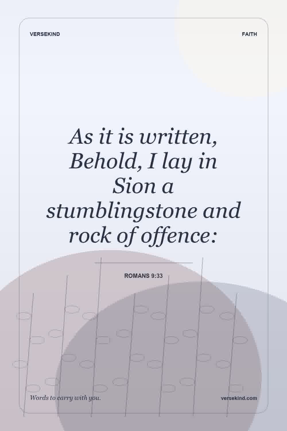 As it is written, Behold, I lay in Sion a stumblingstone and rock of offence: — Romans 9:33