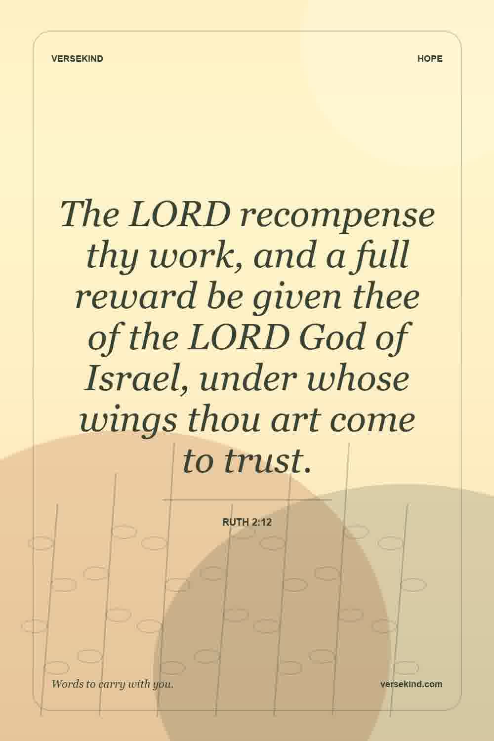 The LORD recompense thy work, and a full reward be given thee of the LORD God of Israel, under whose wings thou art come to trust. — Ruth 2:12