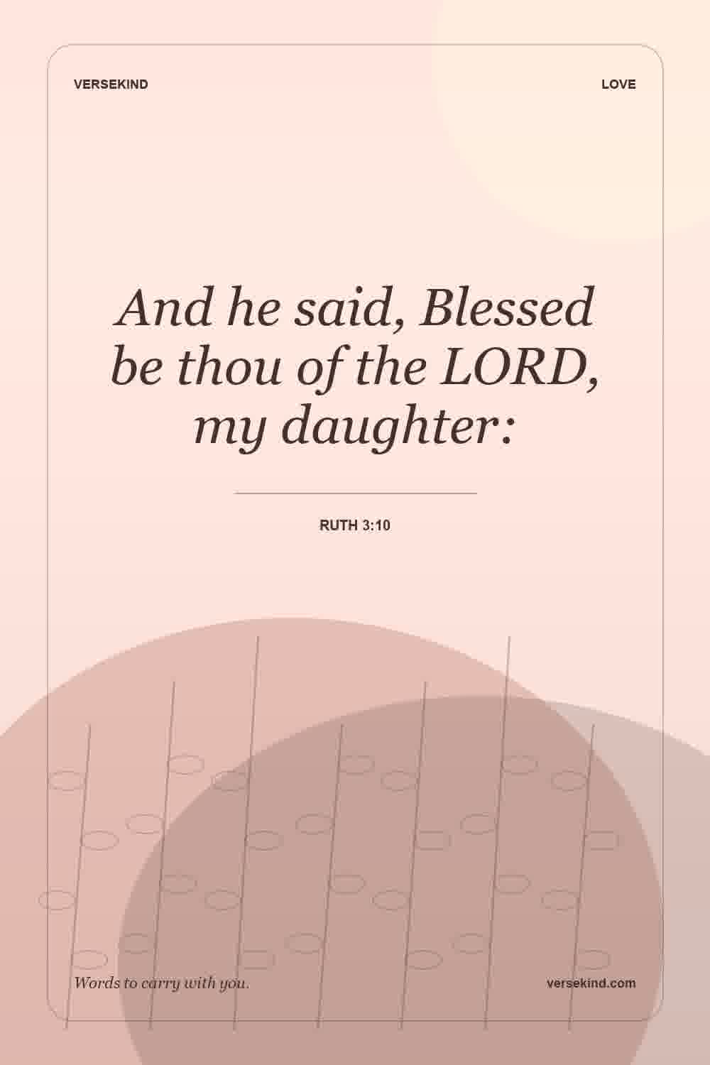 And he said, Blessed be thou of the LORD, my daughter: — Ruth 3:10