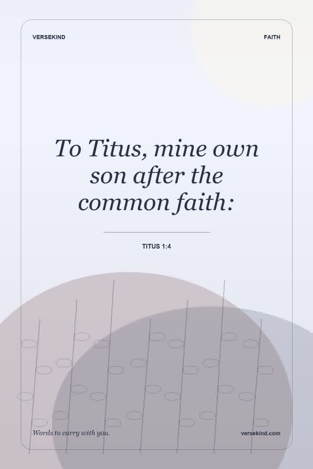 To Titus, mine own son after the common faith: — Titus 1:4