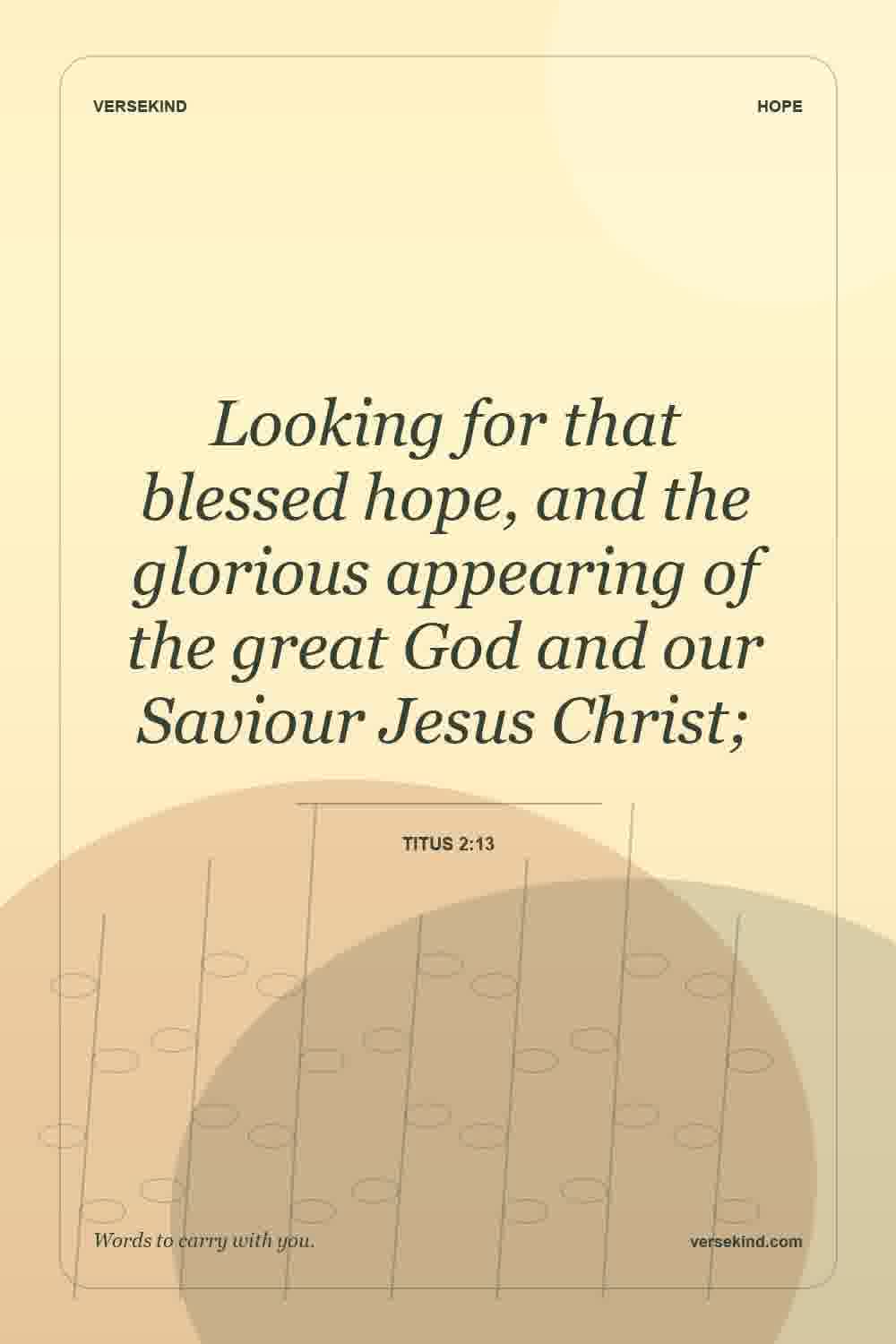 Looking for that blessed hope, and the glorious appearing of the great God and our Saviour Jesus Christ; — Titus 2:13