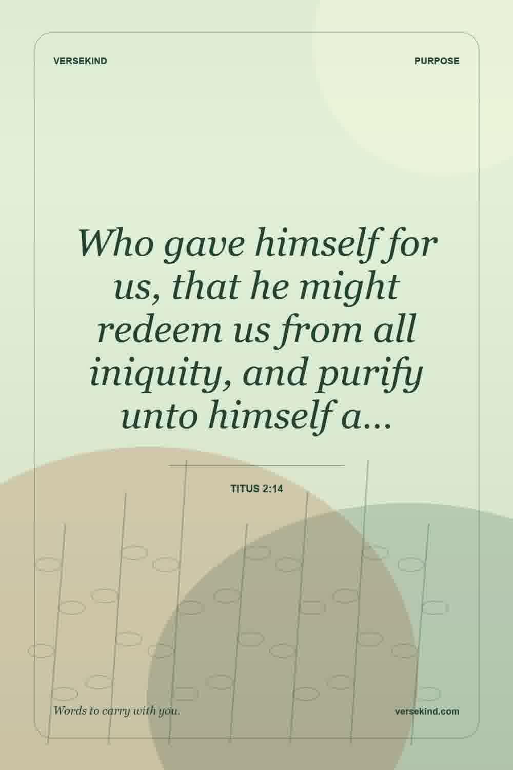 Who gave himself for us, that he might redeem us from all iniquity, and purify unto himself a… — Titus 2:14