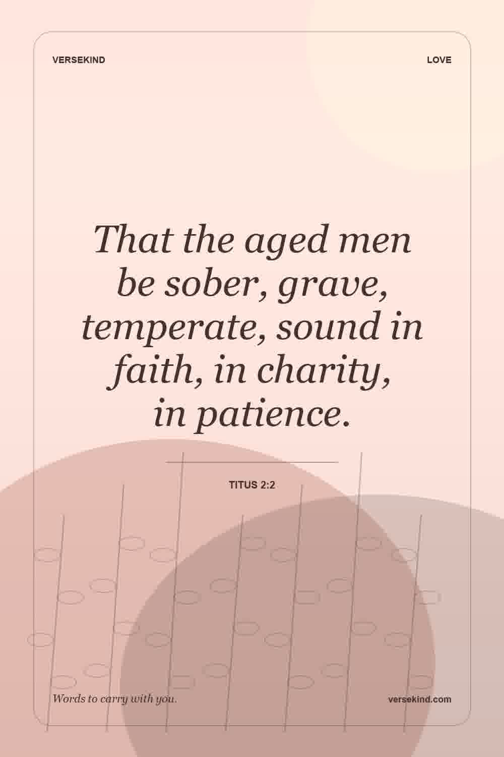 That the aged men be sober, grave, temperate, sound in faith, in charity, in patience. — Titus 2:2