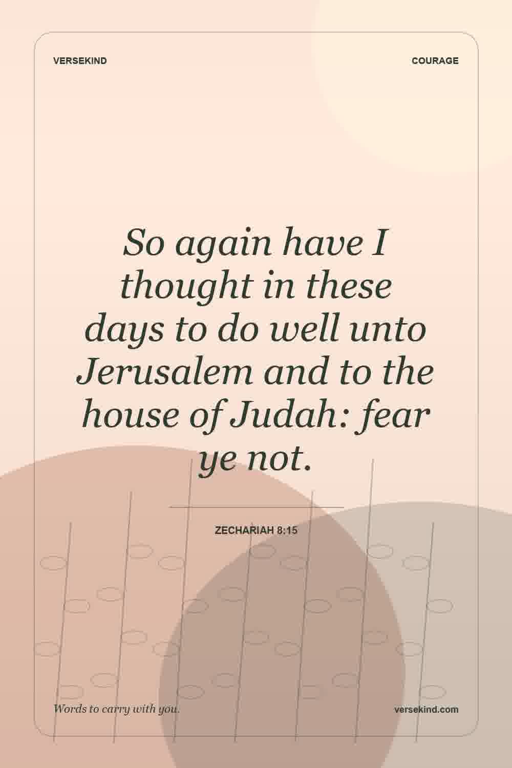 So again have I thought in these days to do well unto Jerusalem and to the house of Judah: fear ye not. — Zechariah 8:15